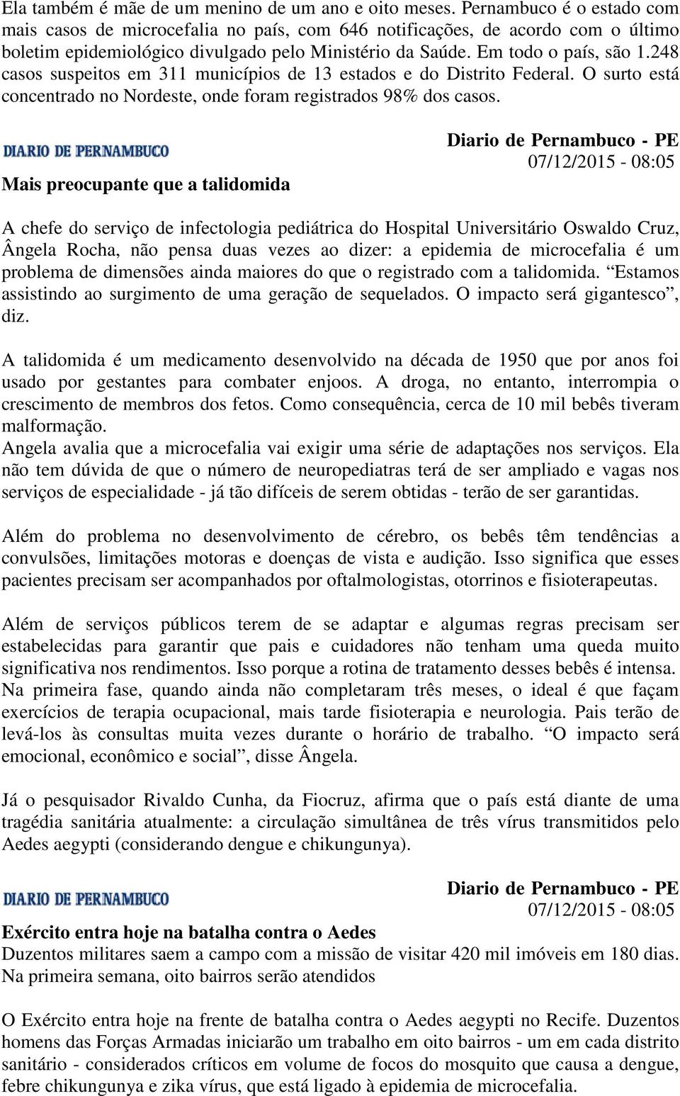 248 casos suspeitos em 311 municípios de 13 estados e do Distrito Federal. O surto está concentrado no Nordeste, onde foram registrados 98% dos casos.