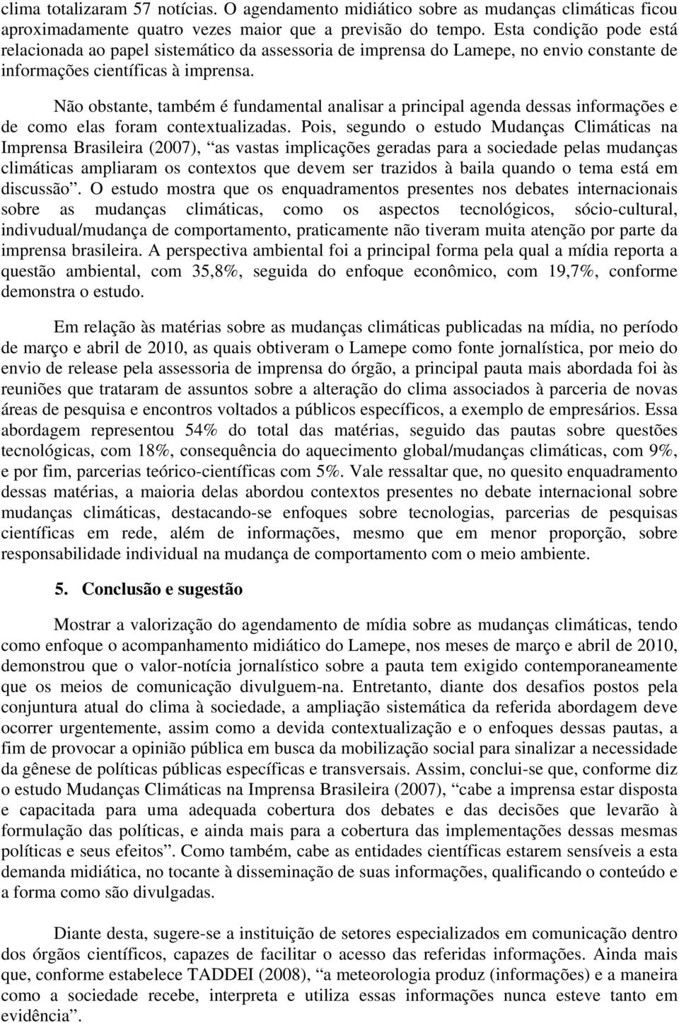 Não obstante, também é fundamental analisar a principal agenda dessas informações e de como elas foram contextualizadas.