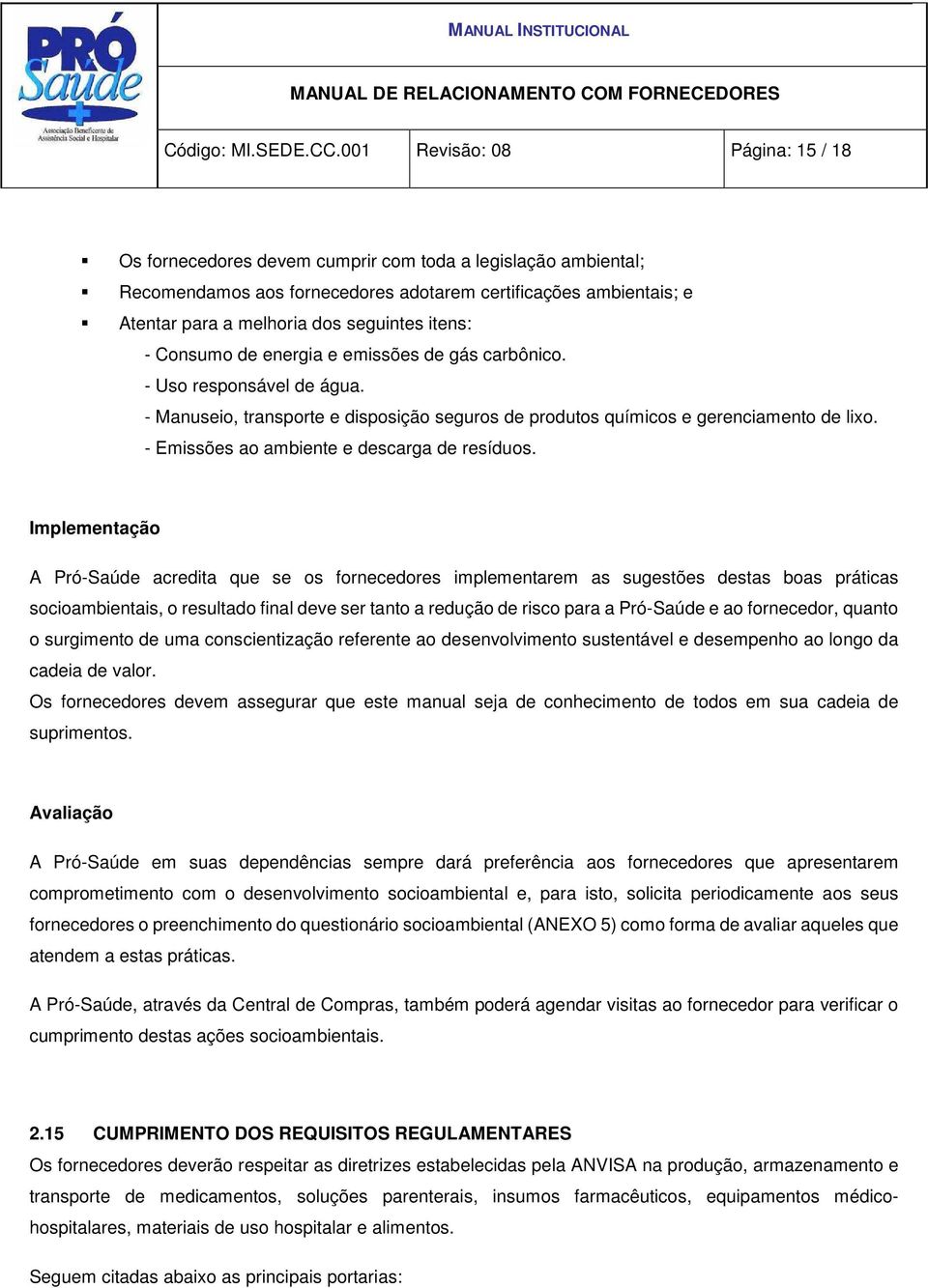 itens: - Consumo de energia e emissões de gás carbônico. - Uso responsável de água. - Manuseio, transporte e disposição seguros de produtos químicos e gerenciamento de lixo.