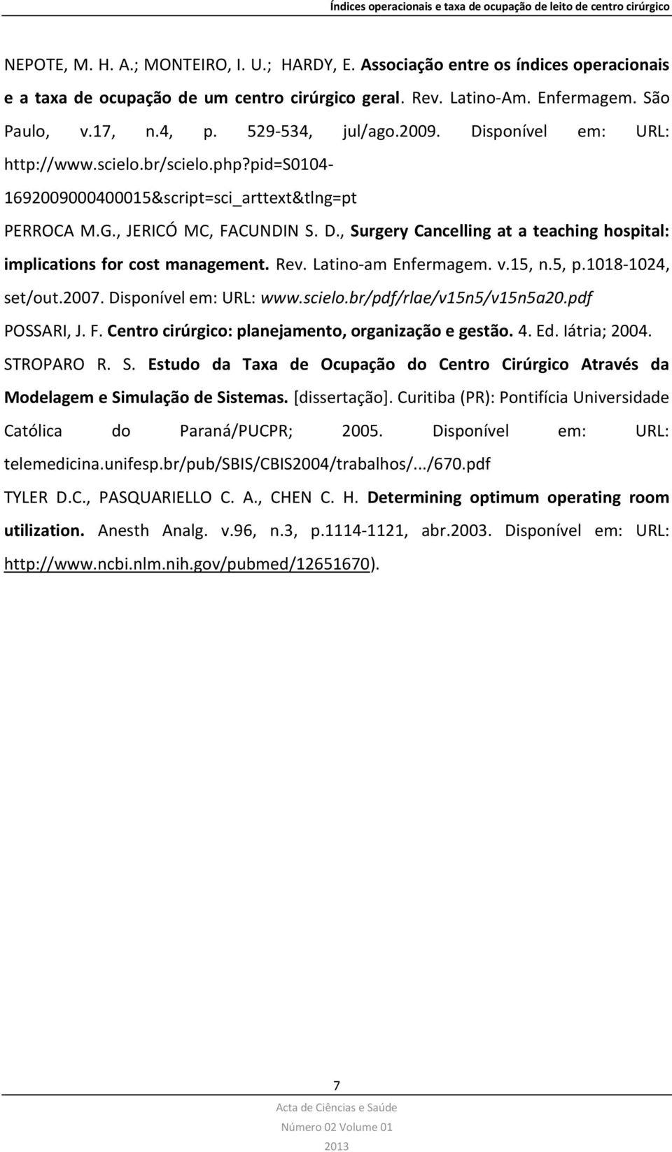 Rev. Latino-am Enfermagem. v.15, n.5, p.1018-1024, set/out.2007. Disponível em: URL: www.scielo.br/pdf/rlae/v15n5/v15n5a20.pdf POSSARI, J. F. Centro cirúrgico: planejamento, organização e gestão. 4.