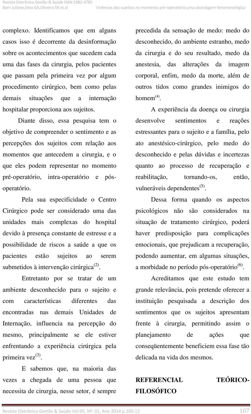 procedimento cirúrgico, bem como pelas demais situações que a internação hospitalar proporciona aos sujeitos.