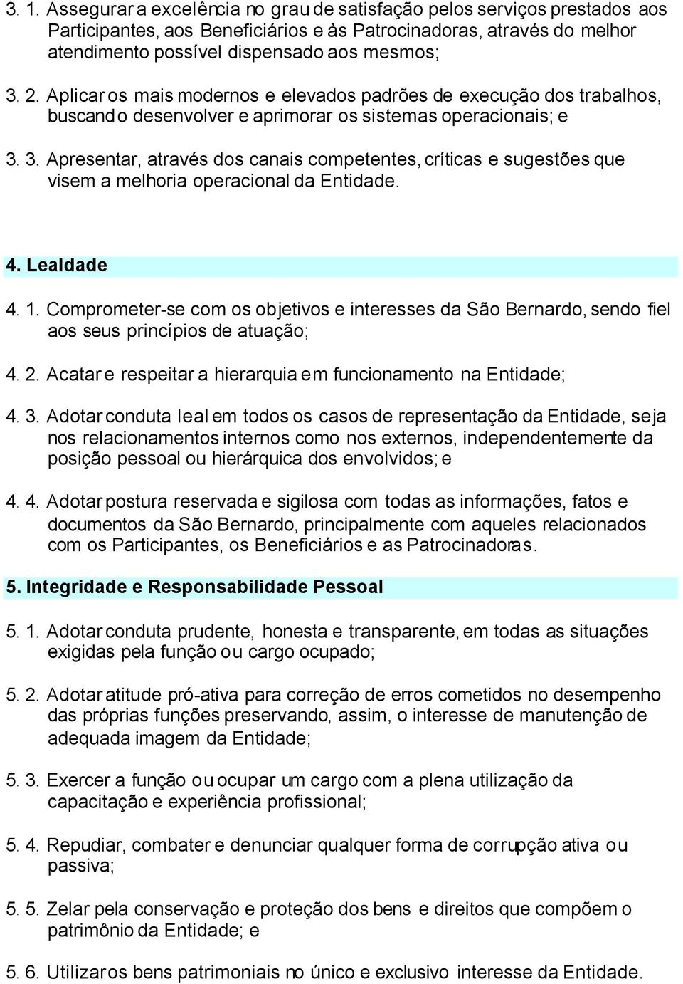 3. Apresentar, através dos canais competentes, críticas e sugestões que visem a melhoria operacional da Entidade. 4. Lealdade 4. 1.