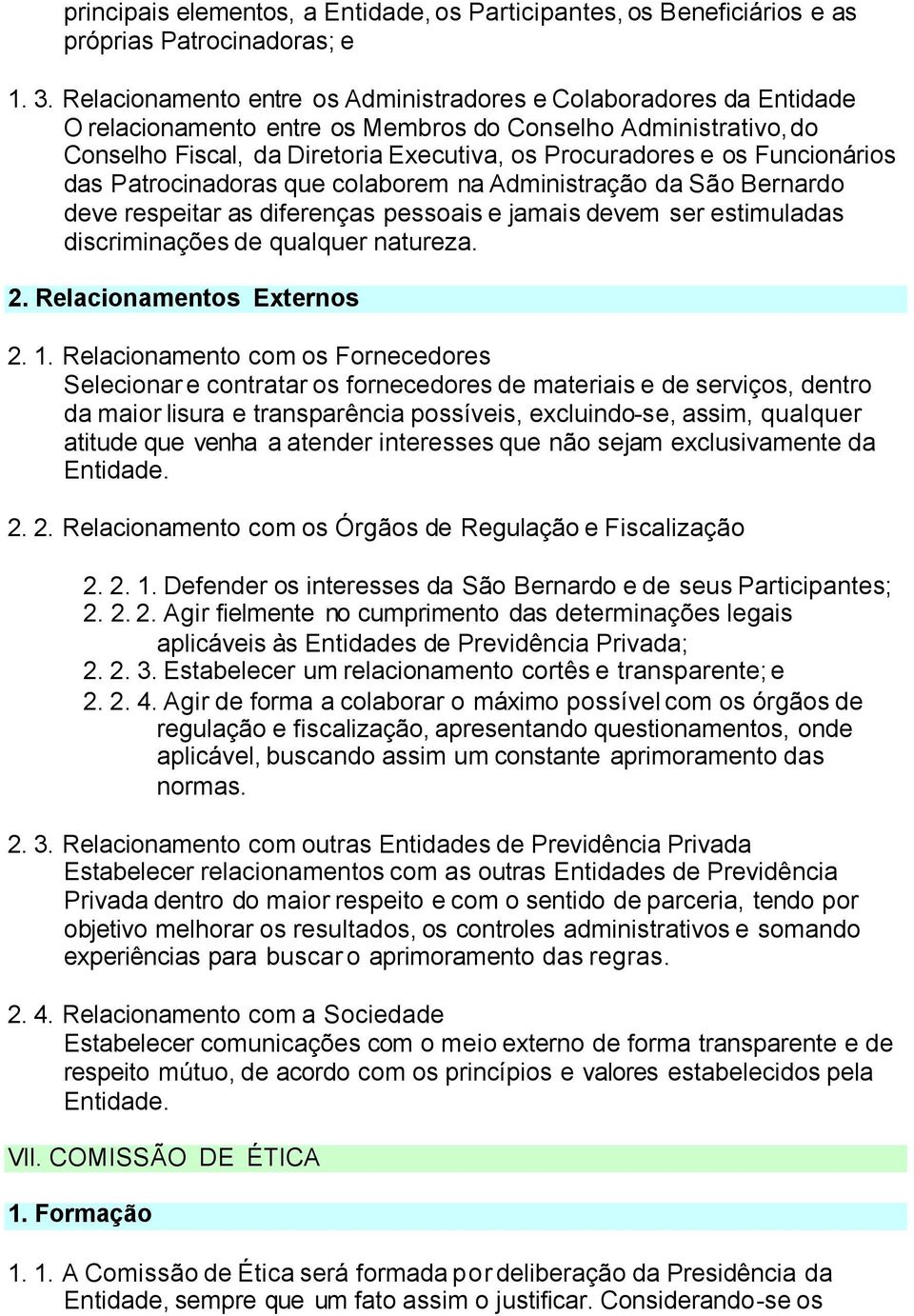 Funcionários das Patrocinadoras que colaborem na Administração da São Bernardo deve respeitar as diferenças pessoais e jamais devem ser estimuladas discriminações de qualquer natureza. 2.