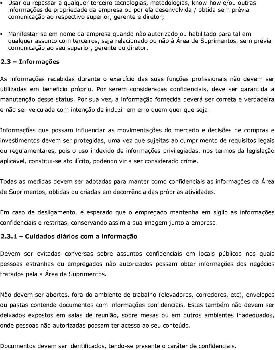 comunicação ao seu superior, gerente ou diretor. 2.3 Informações As informações recebidas durante o exercício das suas funções profissionais não devem ser utilizadas em beneficio próprio.