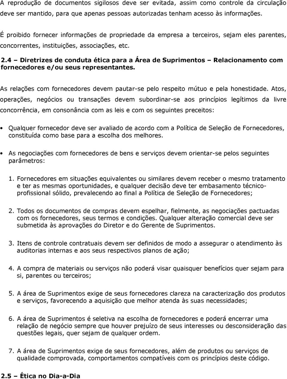 4 Diretrizes de conduta ética para a Área de Suprimentos Relacionamento com fornecedores e/ou seus representantes. As relações com fornecedores devem pautar-se pelo respeito mútuo e pela honestidade.