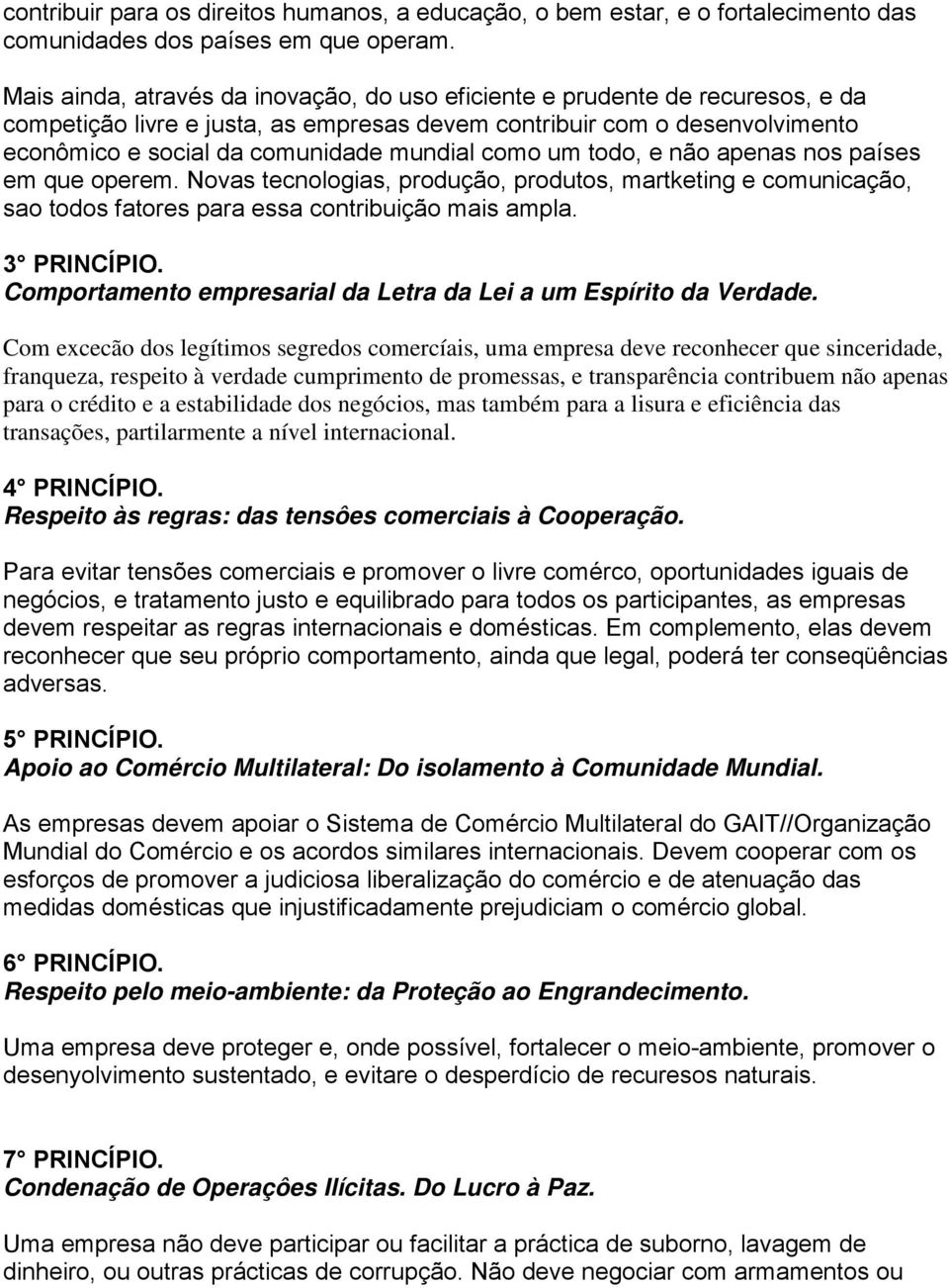 como um todo, e não apenas nos países em que operem. Novas tecnologias, produção, produtos, martketing e comunicação, sao todos fatores para essa contribuição mais ampla. 3 PRINCÍPIO.