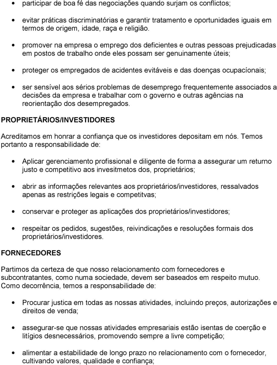 ocupacíonais; ser sensível aos sérios problemas de desemprego frequentemente associados a decisões da empresa e trabalhar com o governo e outras agências na reorientação dos desempregados.