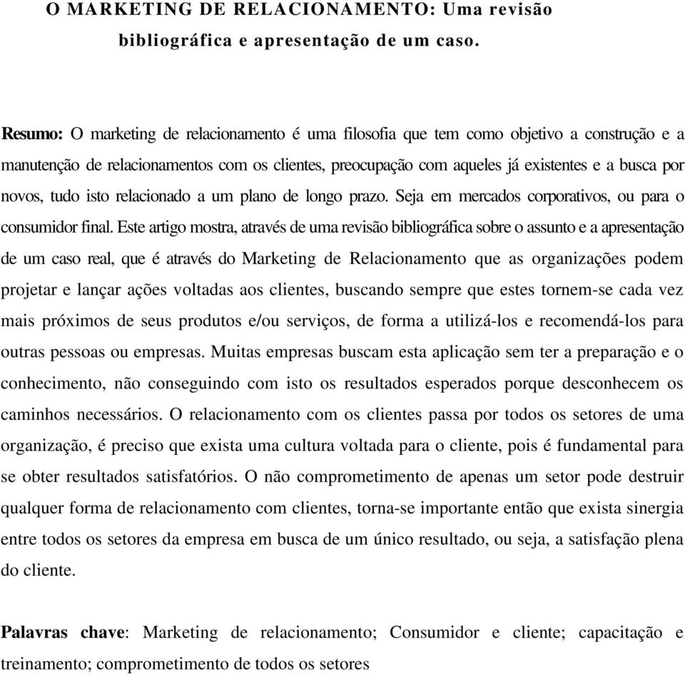 tudo isto relacionado a um plano de longo prazo. Seja em mercados corporativos, ou para o consumidor final.