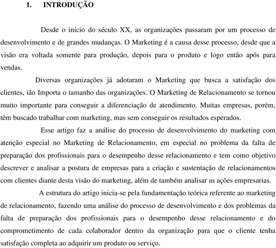 Diversas organizações já adotaram o Marketing que busca a satisfação dos clientes, ião Importa o tamanho das organizações.