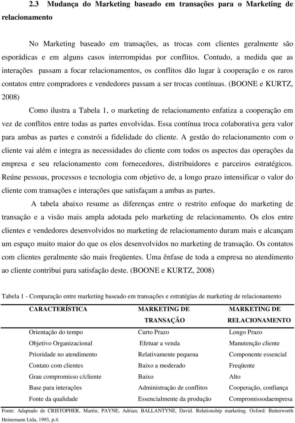 Contudo, a medida que as interações passam a focar relacionamentos, os conflitos dão lugar à cooperação e os raros contatos entre compradores e vendedores passam a ser trocas contínuas.