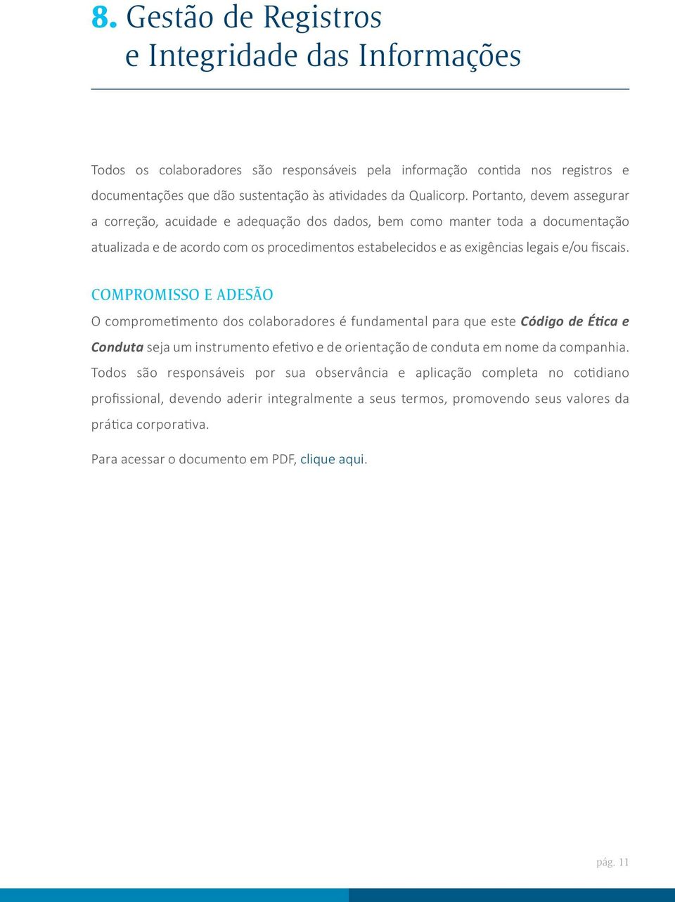 COMPROMISSO E ADESÃO O comprometimento dos colaboradores é fundamental para que este Código de Ética e Conduta seja um instrumento efetivo e de orientação de conduta em nome da companhia.