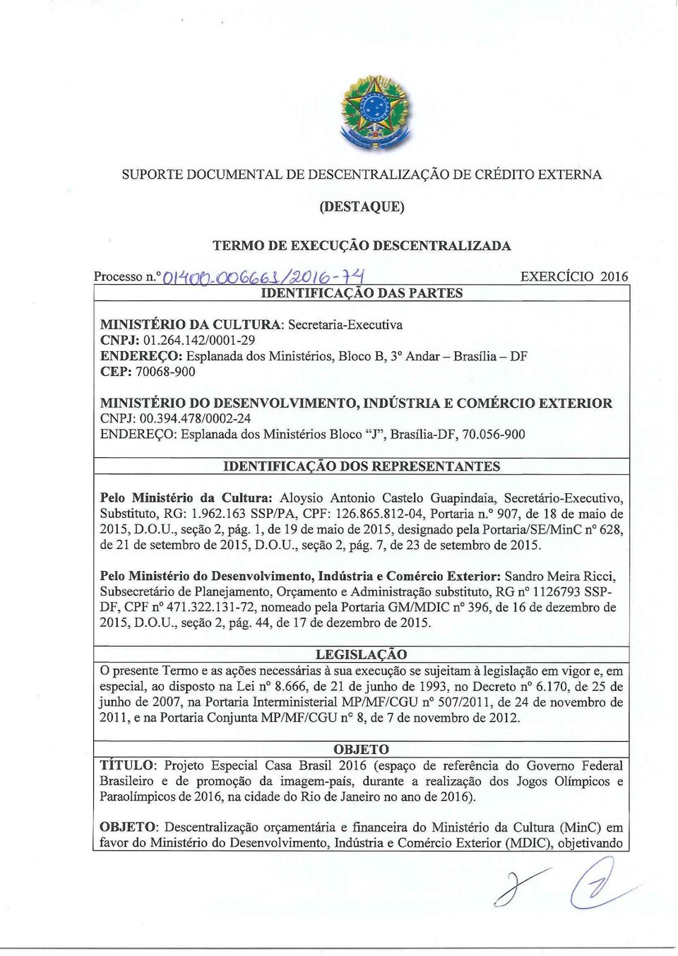 142/0001-29 ENDEREÇO: Esplanada dos Ministérios, Bloco B, 3 Andar - Brasília - DF CEP: 70068-900 MINISTÉRIO DO DESENVOLVIMENTO, INDÚSTRIA E COMÉRCIO EXTERIOR CNPJ: 00.394.