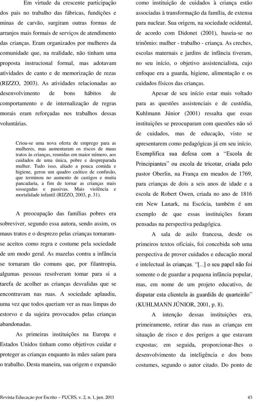 As atividades relacionadas ao desenvolvimento de bons hábitos de comportamento e de internalização de regras morais eram reforçadas nos trabalhos dessas voluntárias.