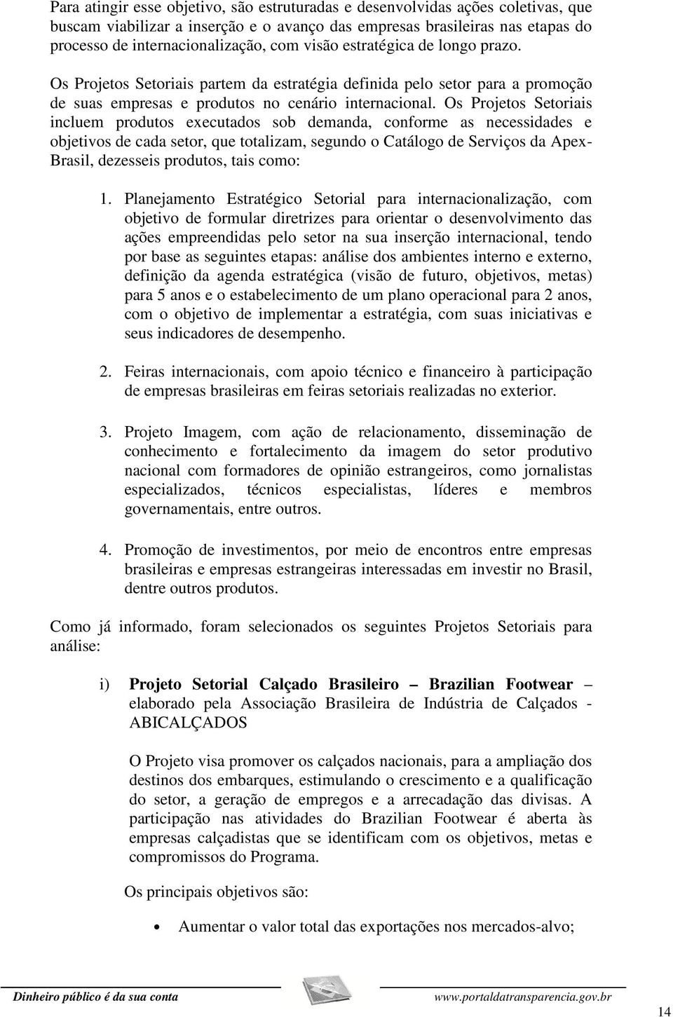 Os Projetos Setoriais incluem produtos executados sob demanda, conforme as necessidades e objetivos de cada setor, que totalizam, segundo o Catálogo de Serviços da Apex- Brasil, dezesseis produtos,