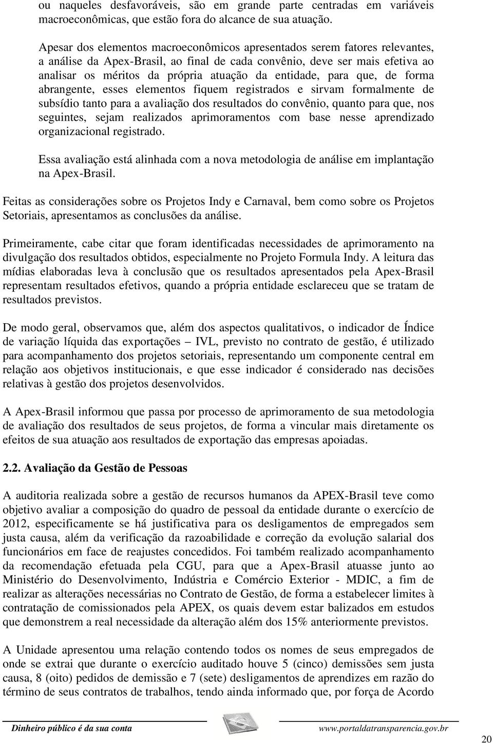 entidade, para que, de forma abrangente, esses elementos fiquem registrados e sirvam formalmente de subsídio tanto para a avaliação dos resultados do convênio, quanto para que, nos seguintes, sejam