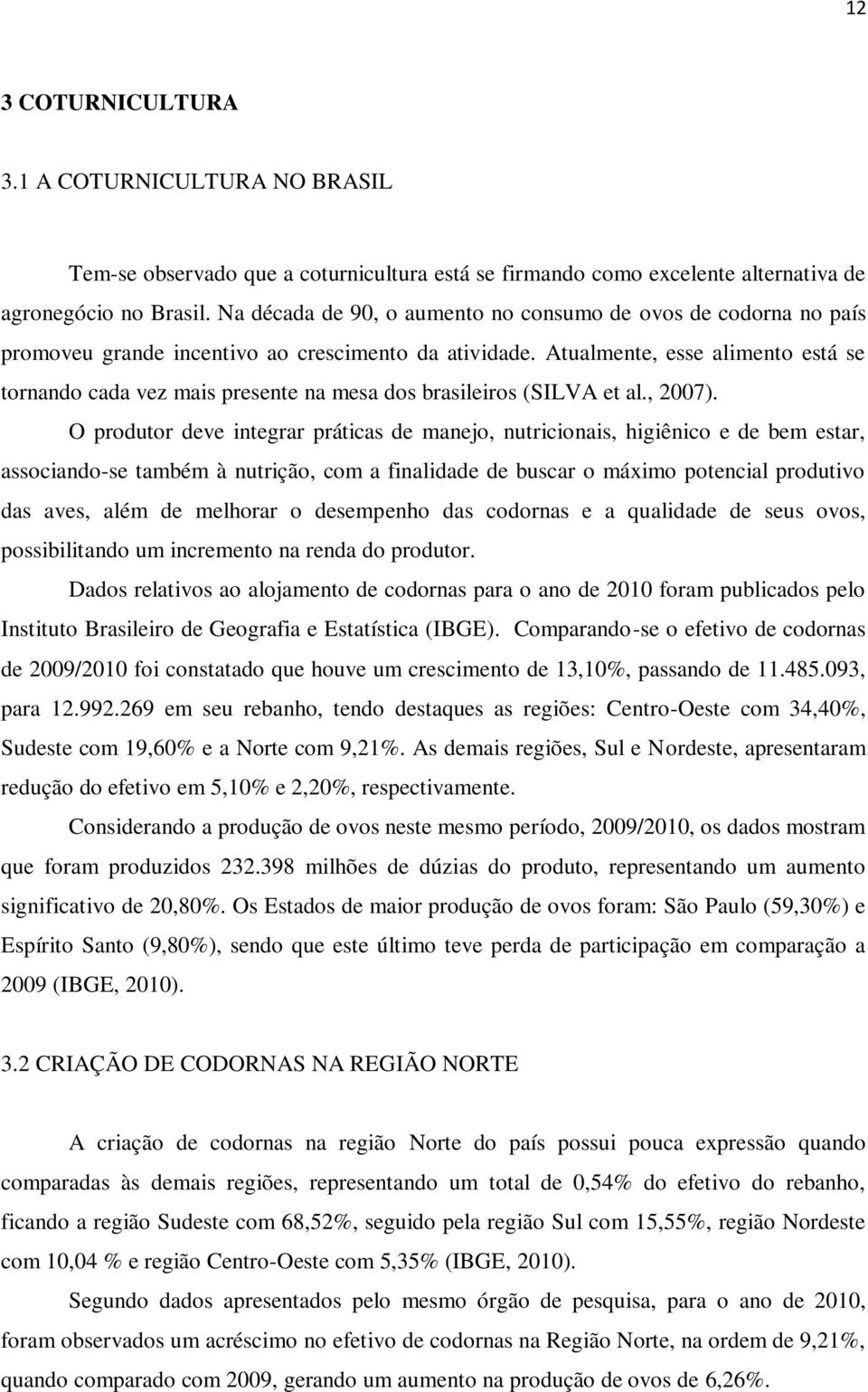 Atualmente, esse alimento está se tornando cada vez mais presente na mesa dos brasileiros (SILVA et al., 2007).