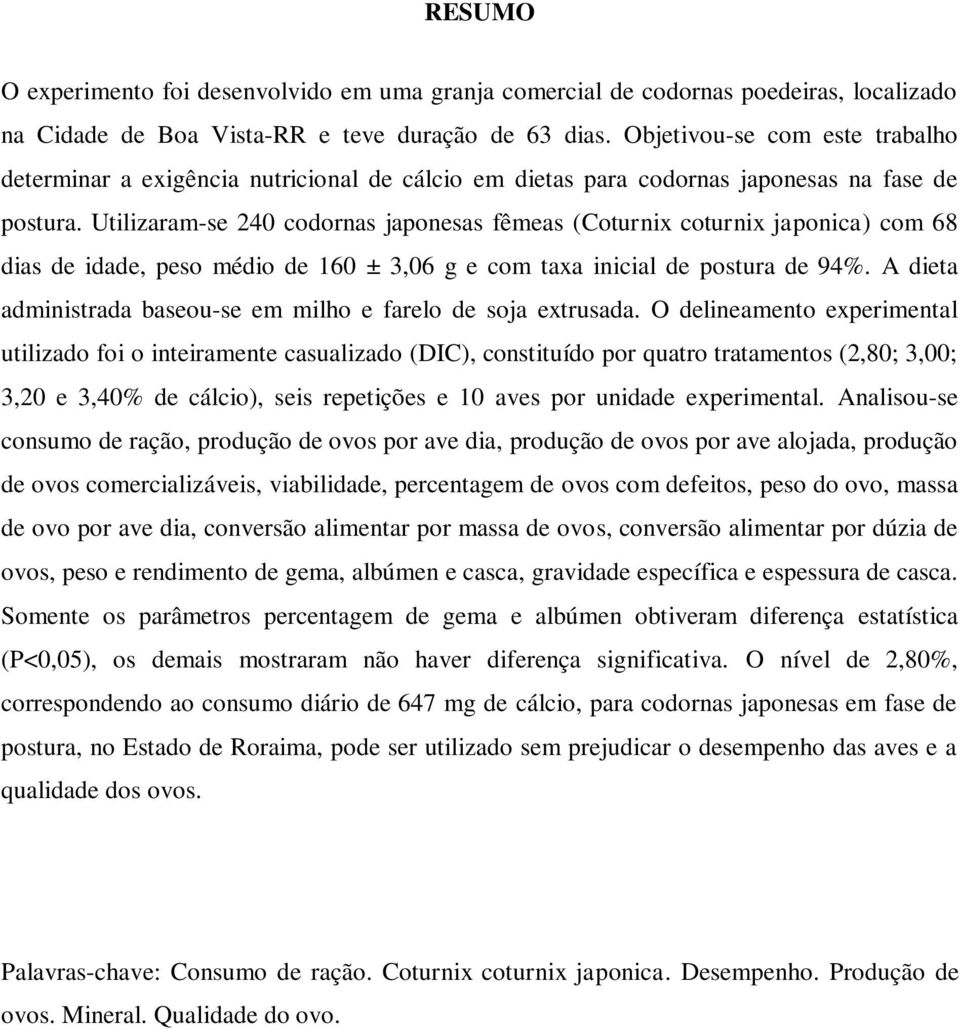 Utilizaram-se 240 codornas japonesas fêmeas (Coturnix coturnix japonica) com 68 dias de idade, peso médio de 160 ± 3,06 g e com taxa inicial de postura de 94%.