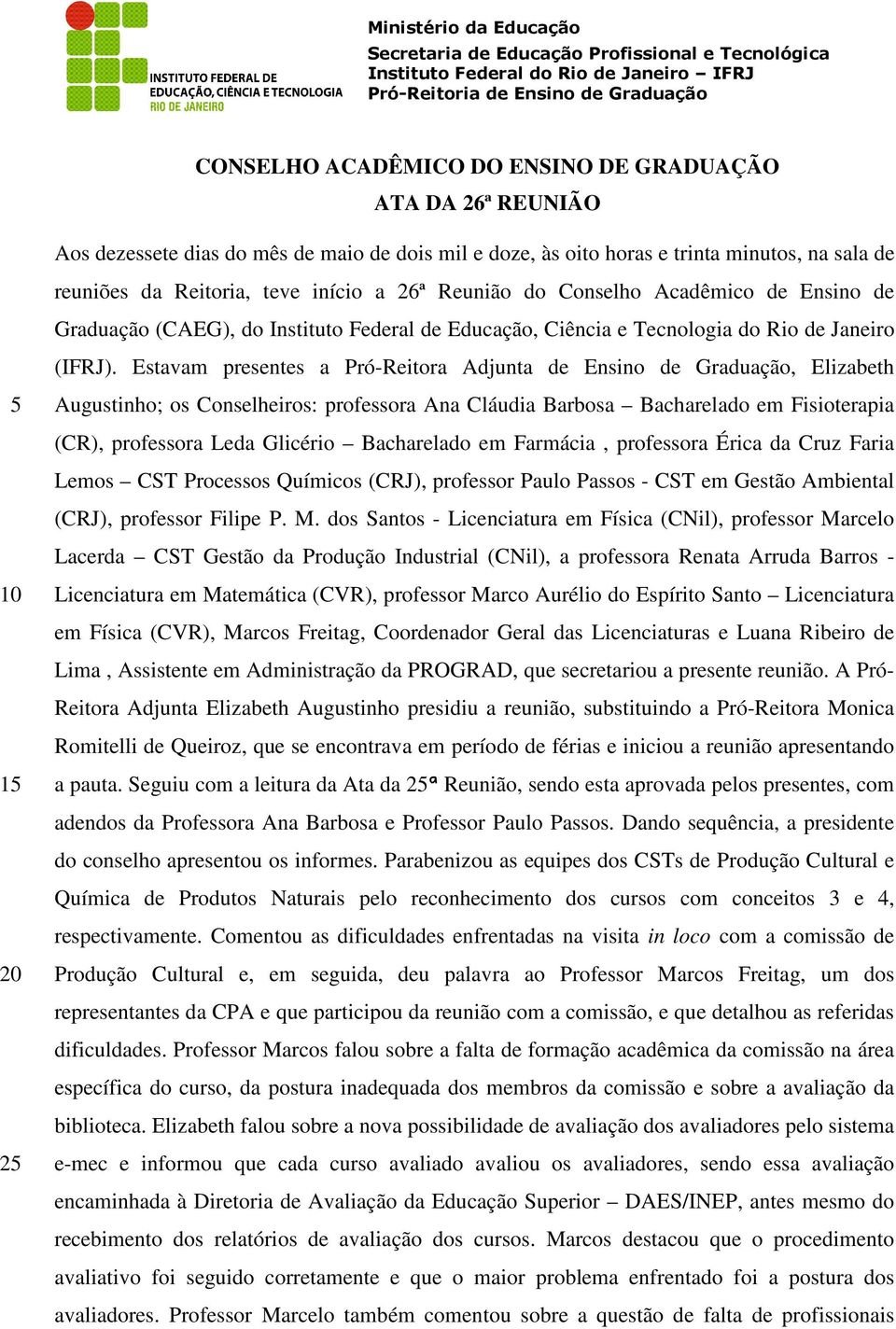 Estavam presentes a Pró-Reitora Adjunta de Ensino de Graduação, Elizabeth Augustinho; os Conselheiros: professora Ana Cláudia Barbosa Bacharelado em Fisioterapia (CR), professora Leda Glicério