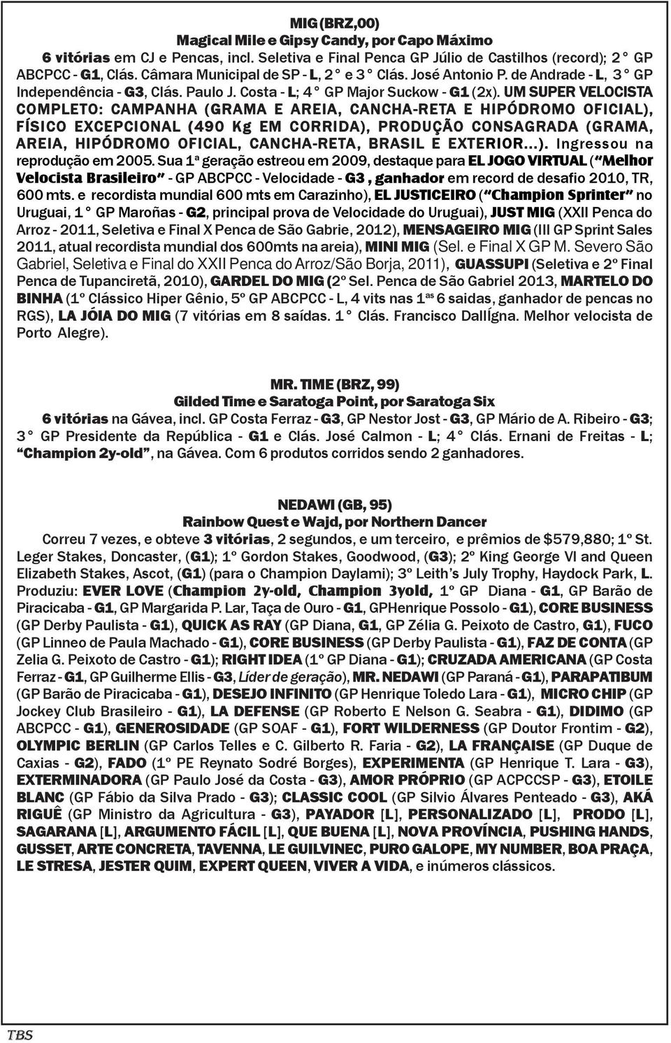 UM SUPER VELOCIST OCISTA COMPLETO: O: CAMP AMPANHA ANHA (GRAMA E AREIA,, CANCHA ANCHA-RET -RETA E HIPÓDROMO OFICIAL), FÍSICO EXCEPCIONAL (490 Kg EM CORRIDA), PRODUÇÃO CONSAGRADA (GRAMA, AREIA,,