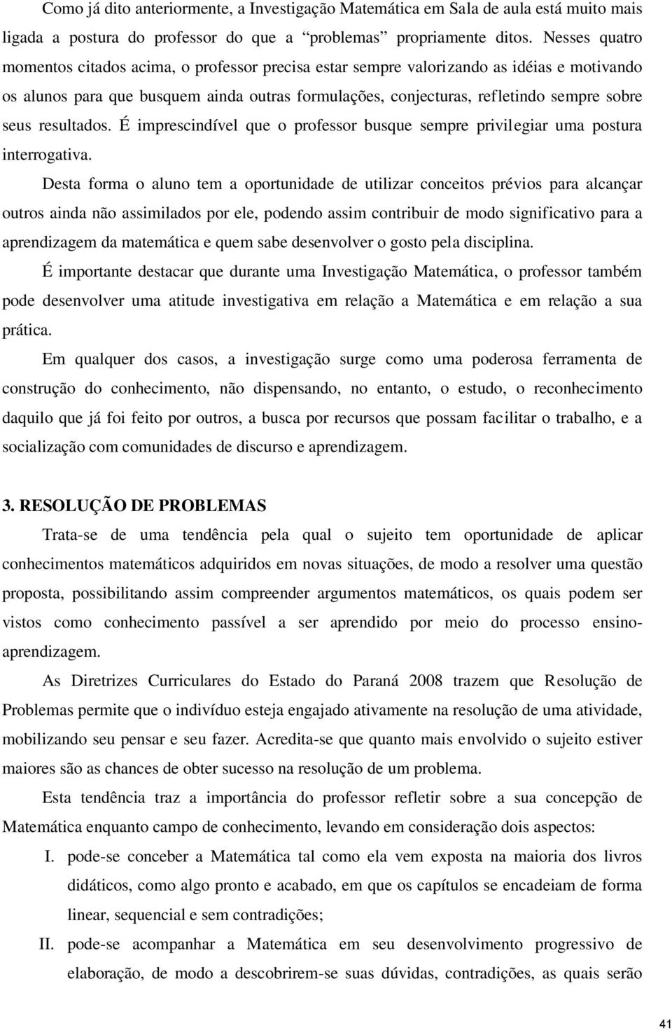 resultados. É imprescindível que o professor busque sempre privilegiar uma postura interrogativa.