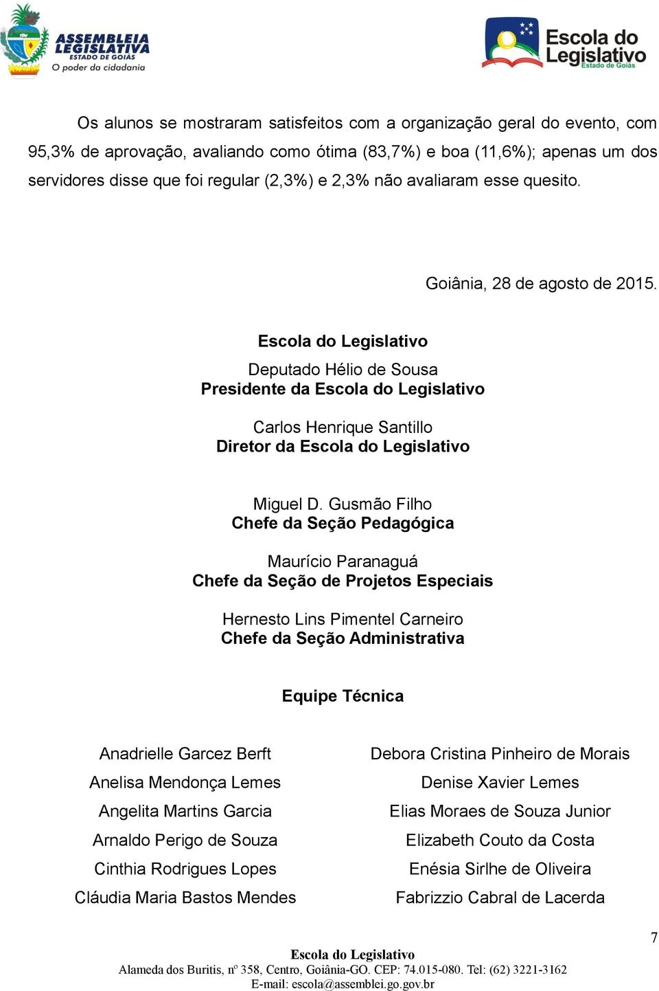 Gusmão Filho Chefe da Seção Pedagógica Maurício Paranaguá Chefe da Seção de Projetos Especiais Hernesto Lins Pimentel Carneiro Chefe da Seção Administrativa Equipe Técnica Anadrielle Garcez Berft