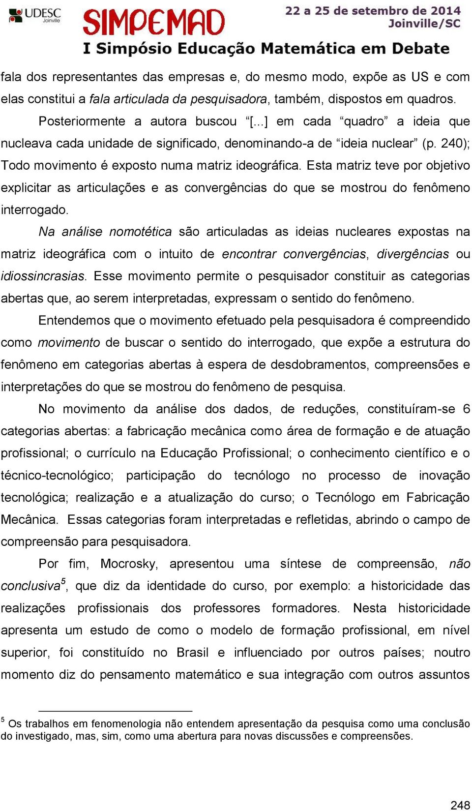 Esta matriz teve por objetivo explicitar as articulações e as convergências do que se mostrou do fenômeno interrogado.