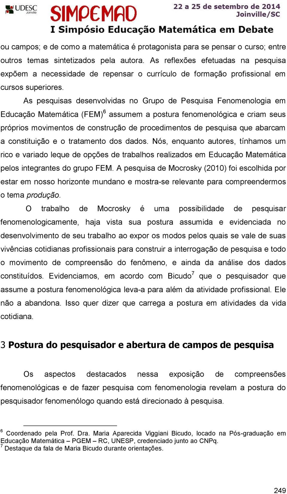 As pesquisas desenvolvidas no Grupo de Pesquisa Fenomenologia em Educação Matemática (FEM) 6 assumem a postura fenomenológica e criam seus próprios movimentos de construção de procedimentos de