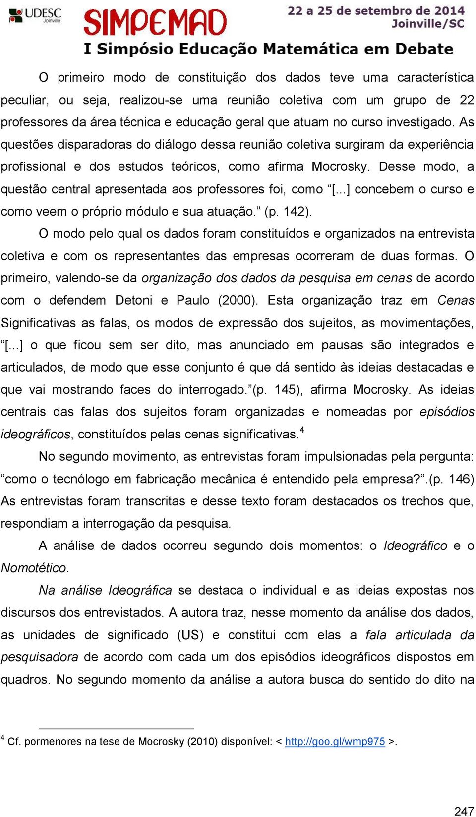 Desse modo, a questão central apresentada aos professores foi, como [...] concebem o curso e como veem o próprio módulo e sua atuação. (p. 142).