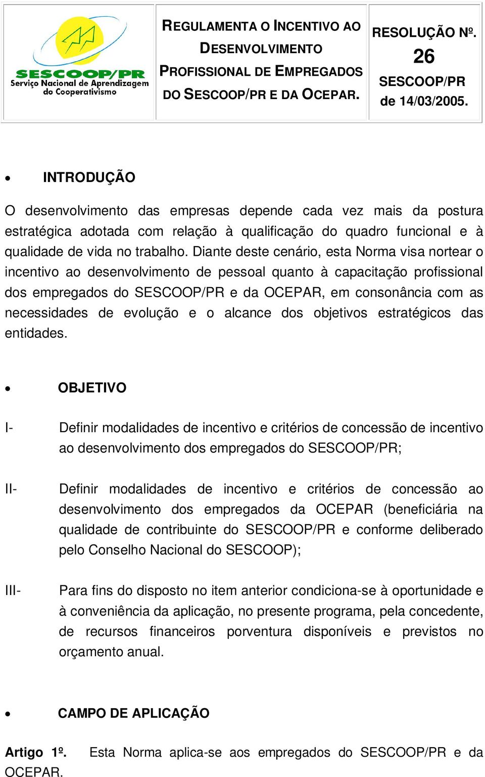 Diante deste cenário, esta Norma visa nortear o incentivo ao desenvolvimento de pessoal quanto à capacitação profissional dos empregados do SESCOOP/PR e da OCEPAR, em consonância com as necessidades