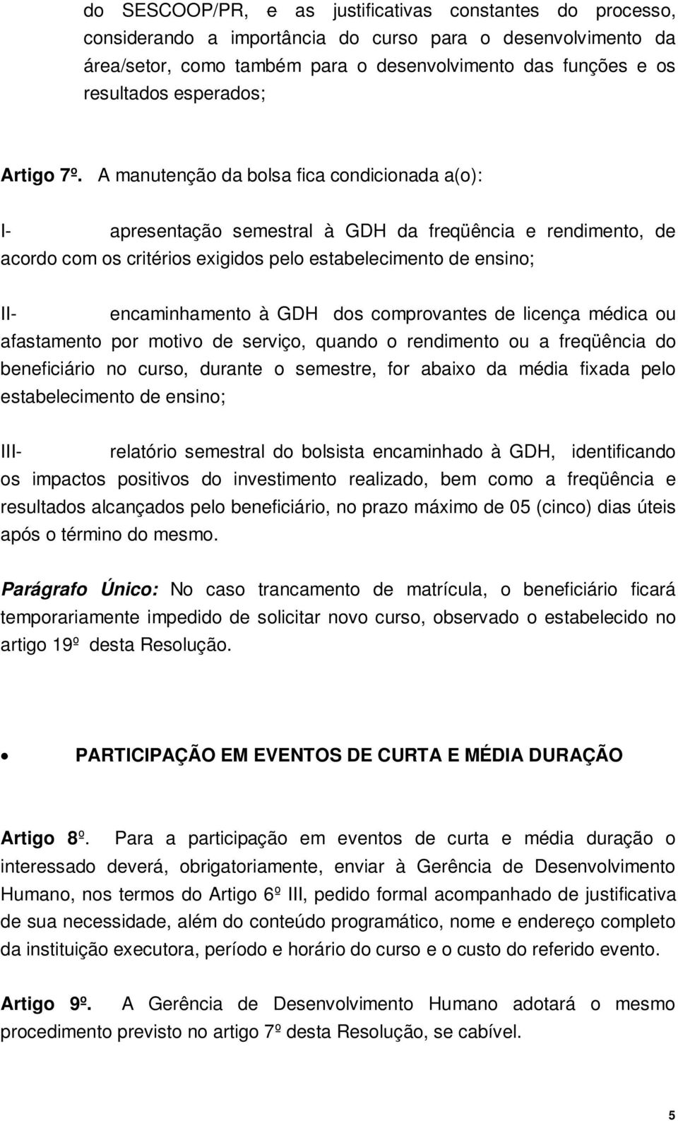 A manutenção da bolsa fica condicionada a(o): I- apresentação semestral à GDH da freqüência e rendimento, de acordo com os critérios exigidos pelo estabelecimento de ensino; encaminhamento à GDH dos