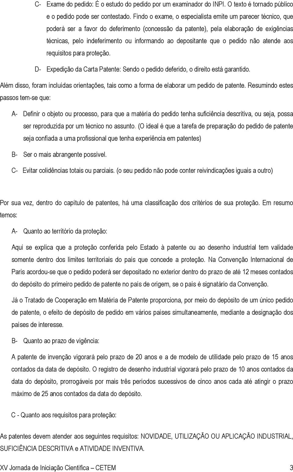 depositante que o pedido não atende aos requisitos para proteção. D- Expedição da Carta Patente: Sendo o pedido deferido, o direito está garantido.