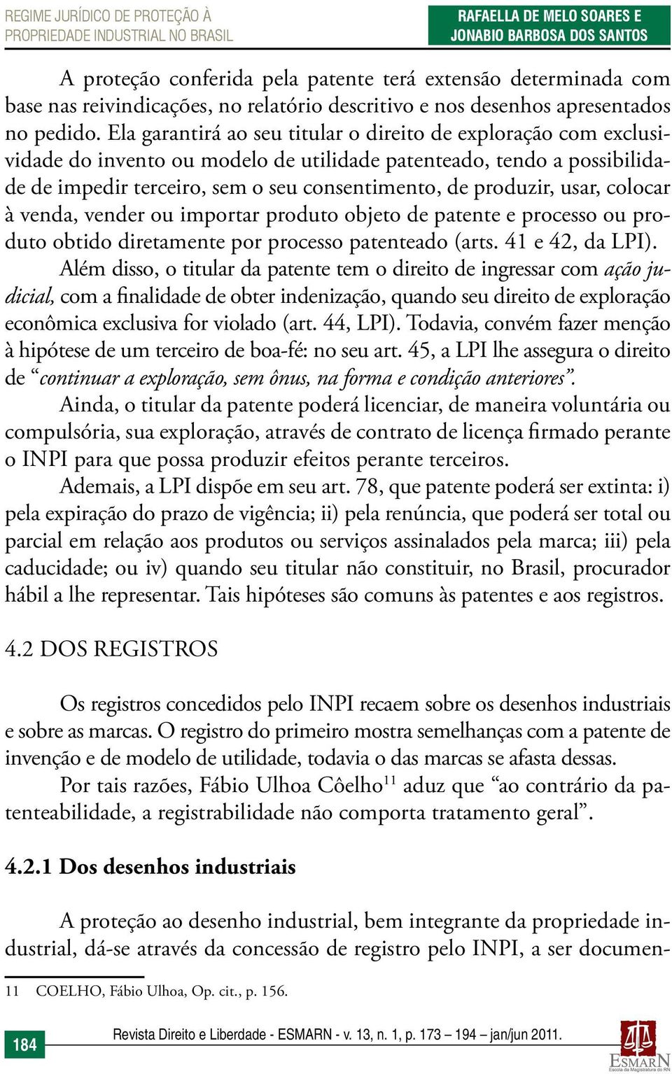 Ela garantirá ao seu titular o direito de exploração com exclusividade do invento ou modelo de utilidade patenteado, tendo a possibilidade de impedir terceiro, sem o seu consentimento, de produzir,