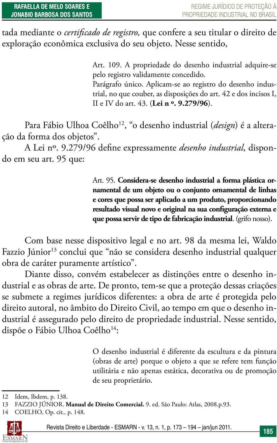 Aplicam-se ao registro do desenho industrial, no que couber, as disposições do art. 42 e dos incisos I, II e IV do art. 43. (Lei n º. 9.279/96).