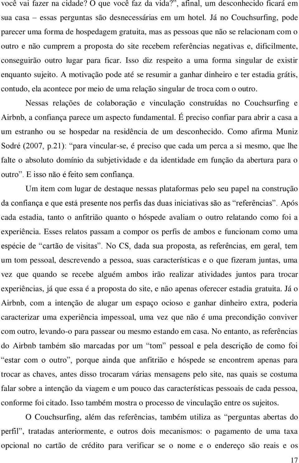 conseguirão outro lugar para ficar. Isso diz respeito a uma forma singular de existir enquanto sujeito.