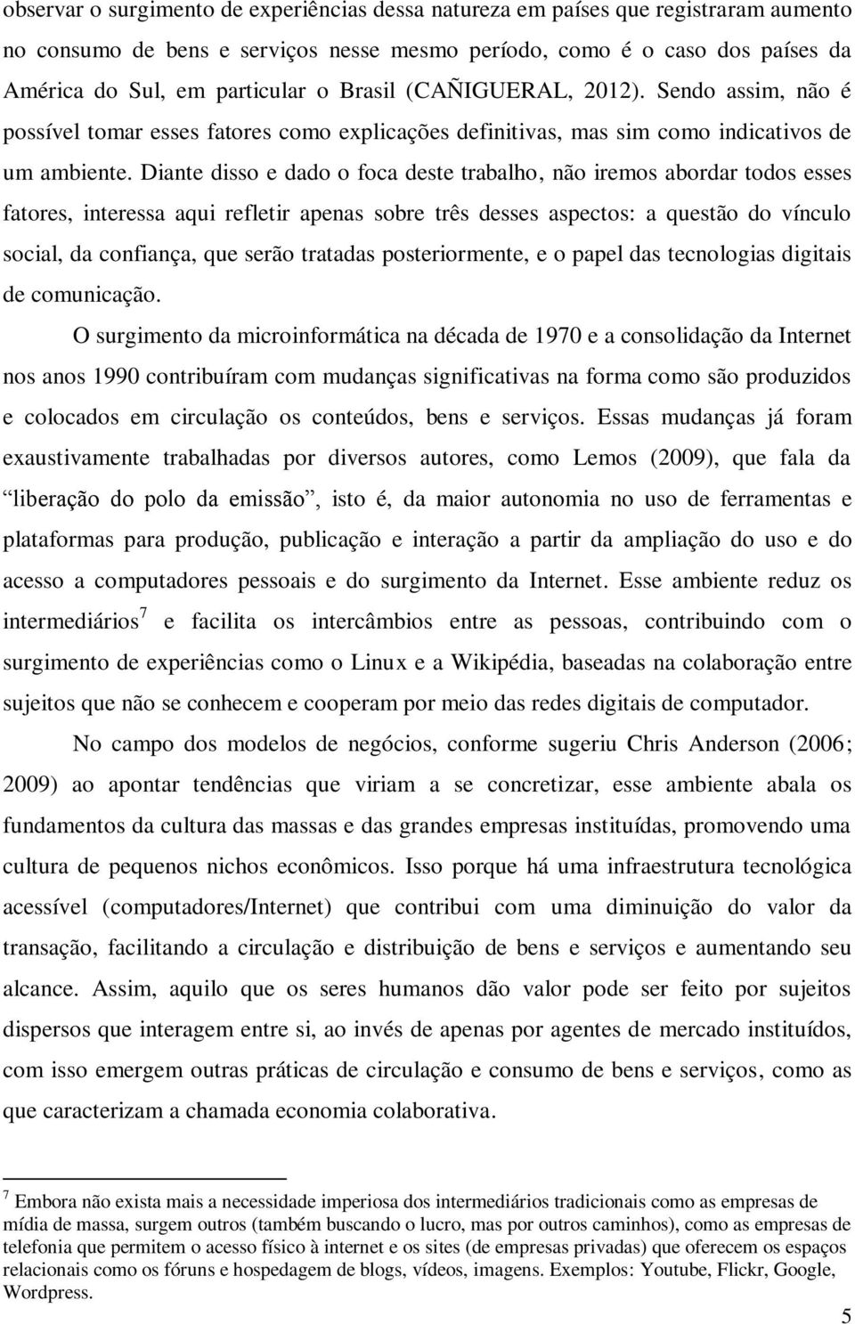 Diante disso e dado o foca deste trabalho, não iremos abordar todos esses fatores, interessa aqui refletir apenas sobre três desses aspectos: a questão do vínculo social, da confiança, que serão