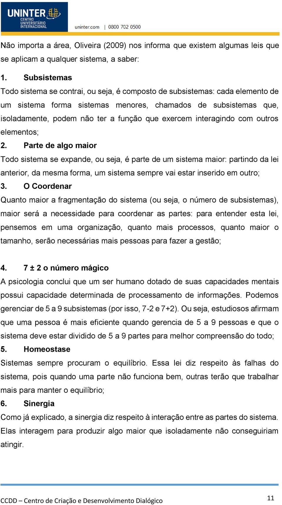 exercem interagindo com outros elementos; 2.