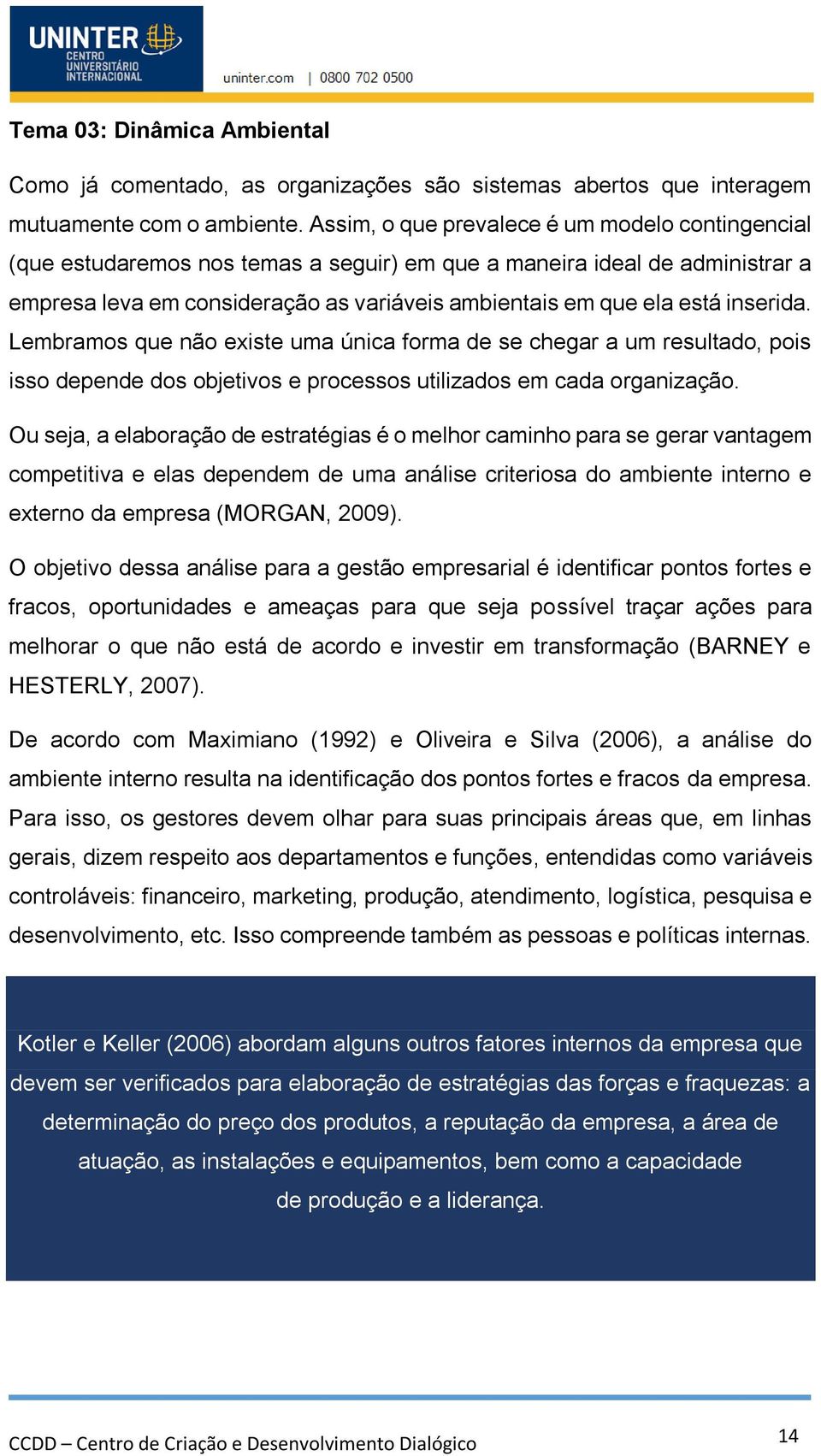 inserida. Lembramos que não existe uma única forma de se chegar a um resultado, pois isso depende dos objetivos e processos utilizados em cada organização.