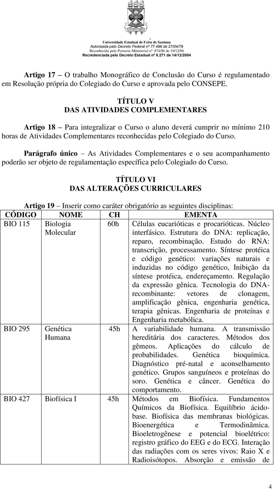 Parágrafo único As Atividades Complementares e o seu acompanhamento poderão ser objeto de regulamentação específica pelo Colegiado do Curso.