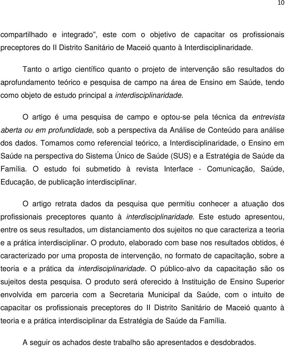 interdisciplinaridade. O artigo é uma pesquisa de campo e optou-se pela técnica da entrevista aberta ou em profundidade, sob a perspectiva da Análise de Conteúdo para análise dos dados.