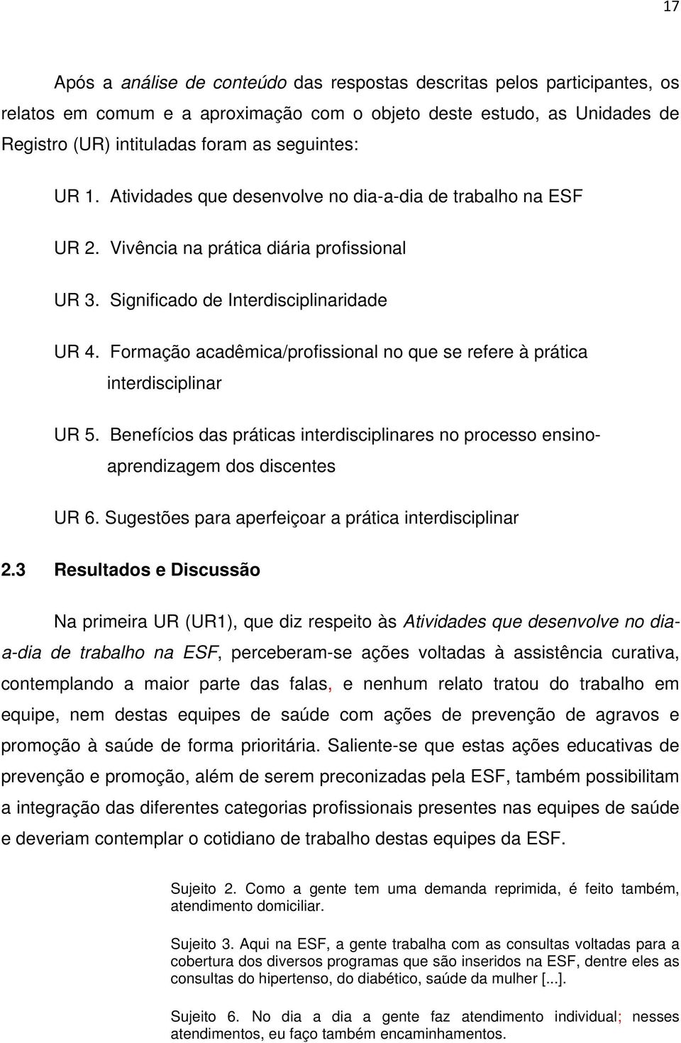 Formação acadêmica/profissional no que se refere à prática interdisciplinar UR 5. Benefícios das práticas interdisciplinares no processo ensinoaprendizagem dos discentes UR 6.