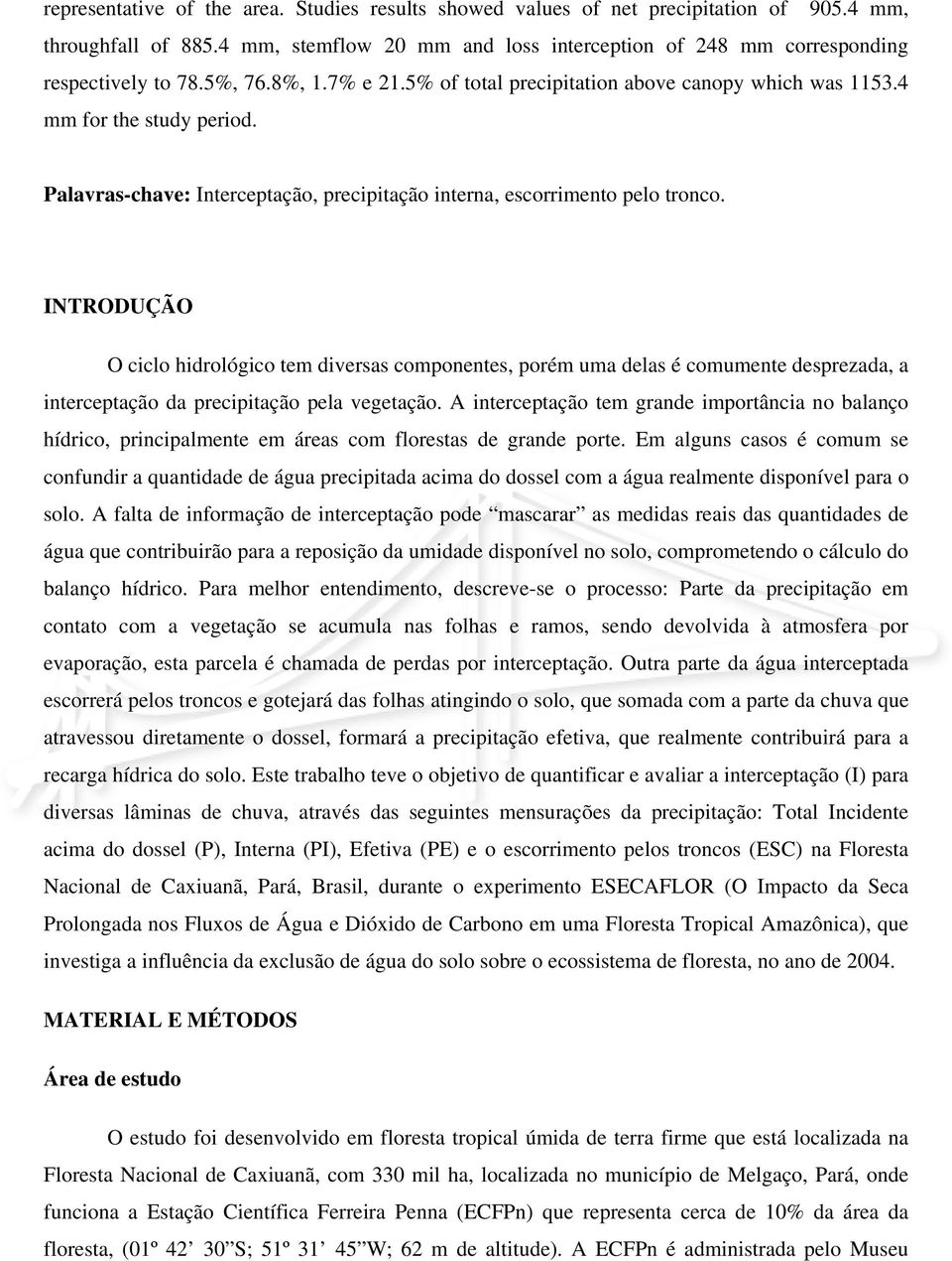 INTRODUÇÃO O ciclo hidrológico tem diversas componentes, porém uma delas é comumente desprezada, a interceptação da precipitação pela vegetação.