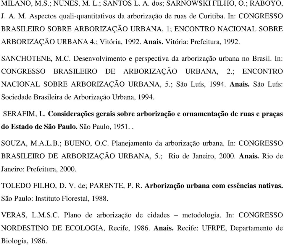 In: CONGRESSO BRASILEIRO DE ARBORIZAÇÃO URBANA, 2.; ENCONTRO NACIONAL SOBRE ARBORIZAÇÃO URBANA, 5.; São Luís, 1994. Anais. São Luís: Sociedade Brasileira de Arborização Urbana, 1994. SERAFIM, L.
