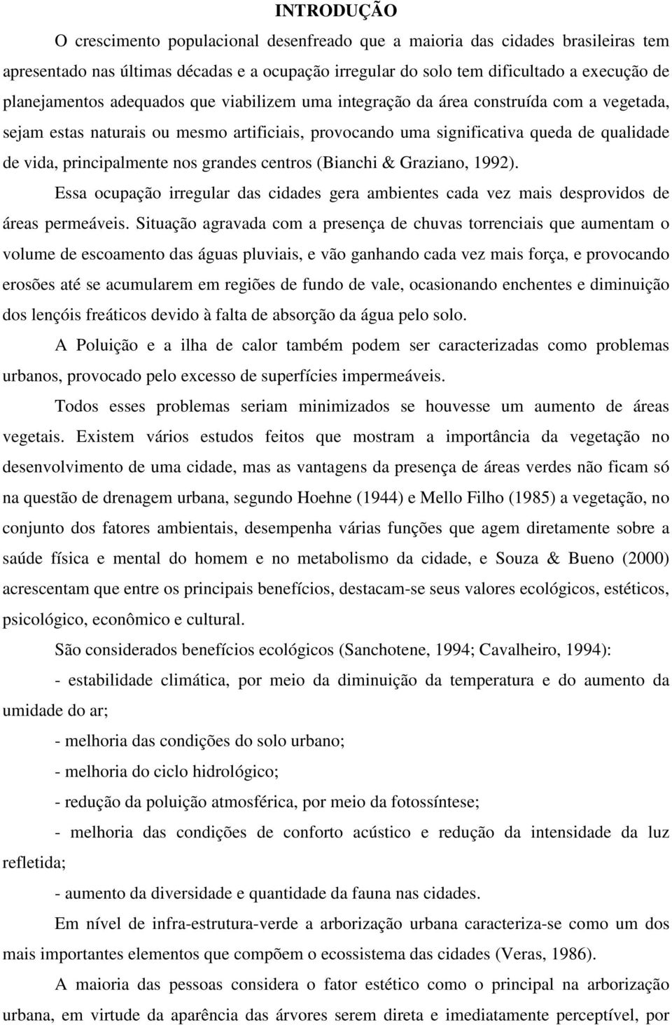 grandes centros (Bianchi & Graziano, 1992). Essa ocupação irregular das cidades gera ambientes cada vez mais desprovidos de áreas permeáveis.