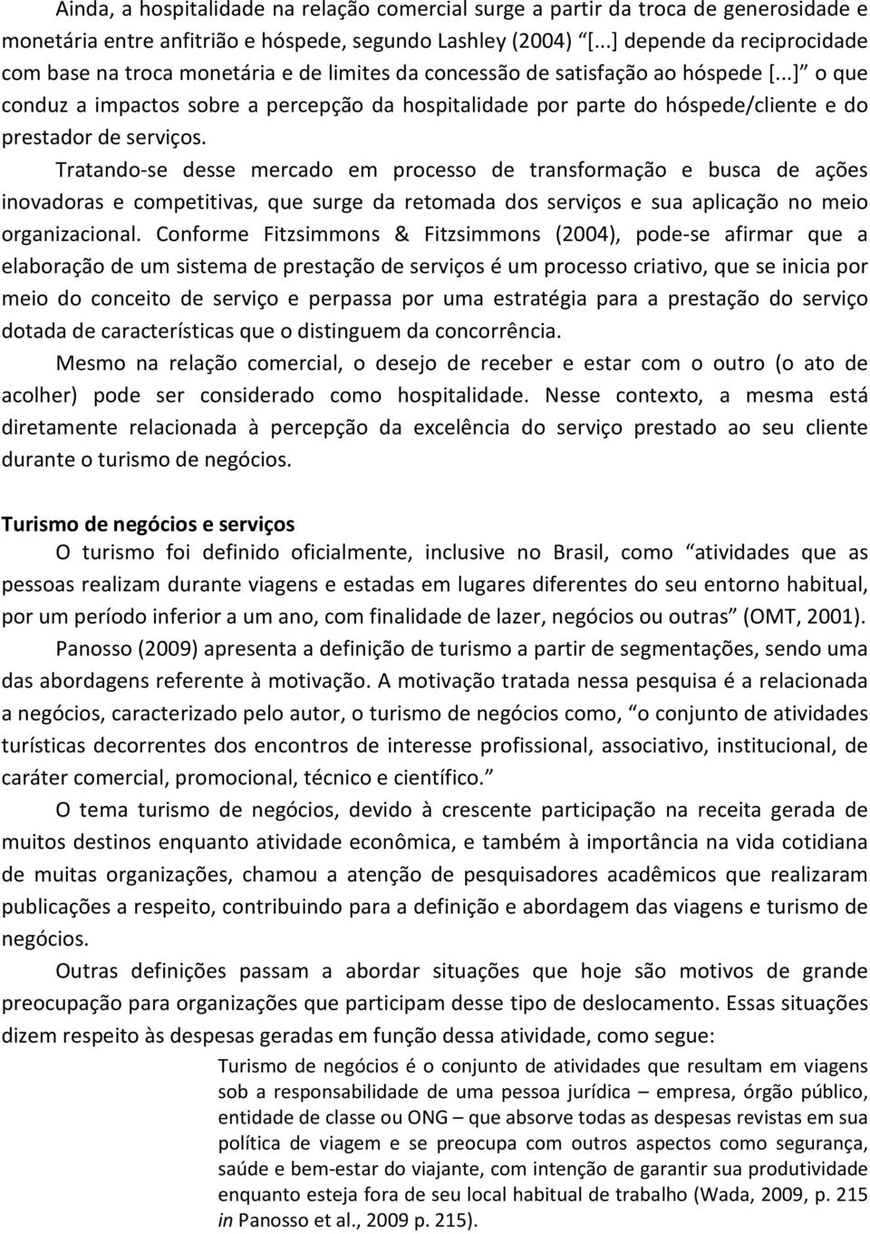 ..] o que conduz a impactos sobre a percepção da hospitalidade por parte do hóspede/cliente e do prestador de serviços.