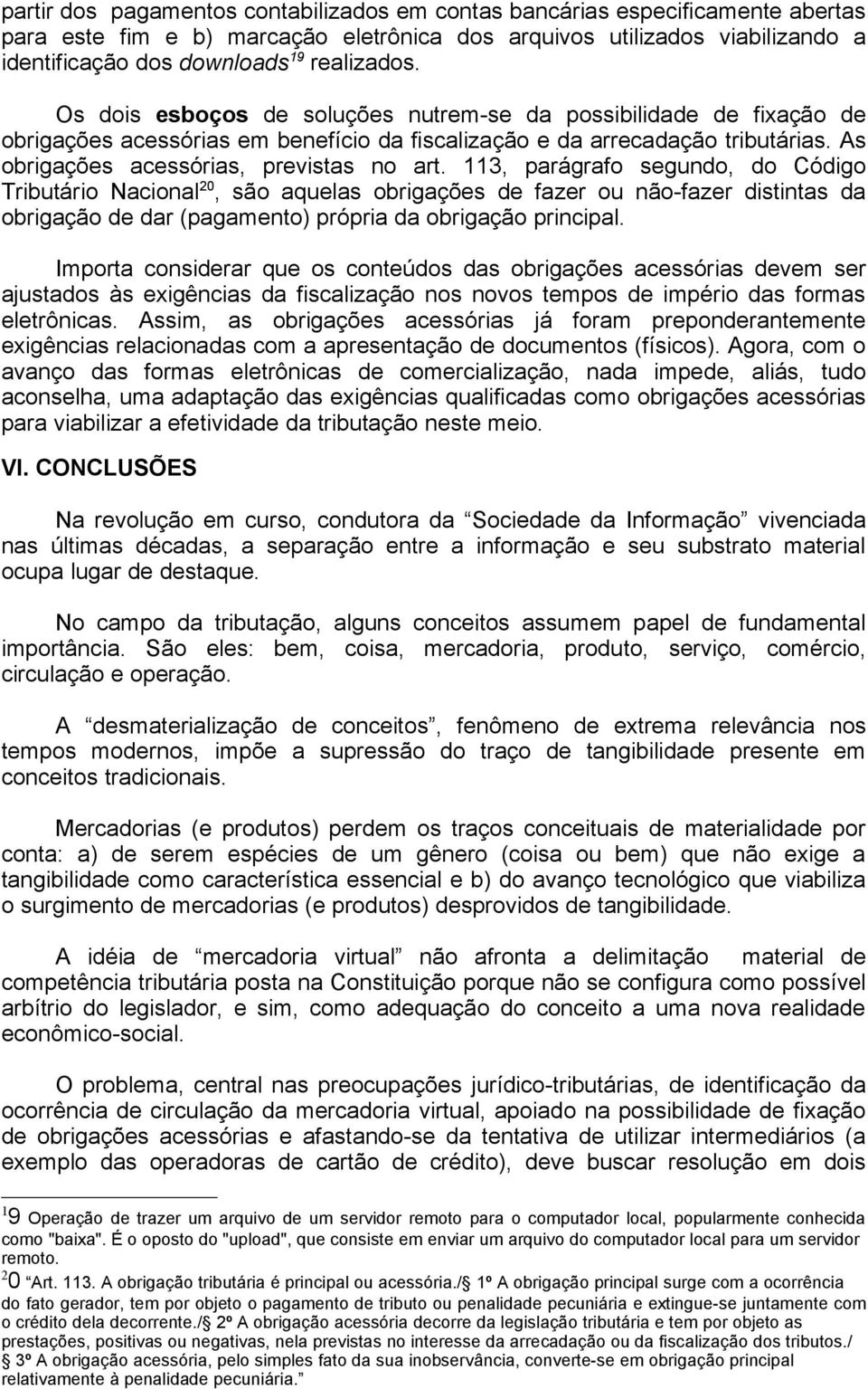 3, parágrafo segundo, do Código Tributário Nacional 20, são aquelas obrigações de fazer ou não-fazer distintas da obrigação de dar (pagamento) própria da obrigação principal.