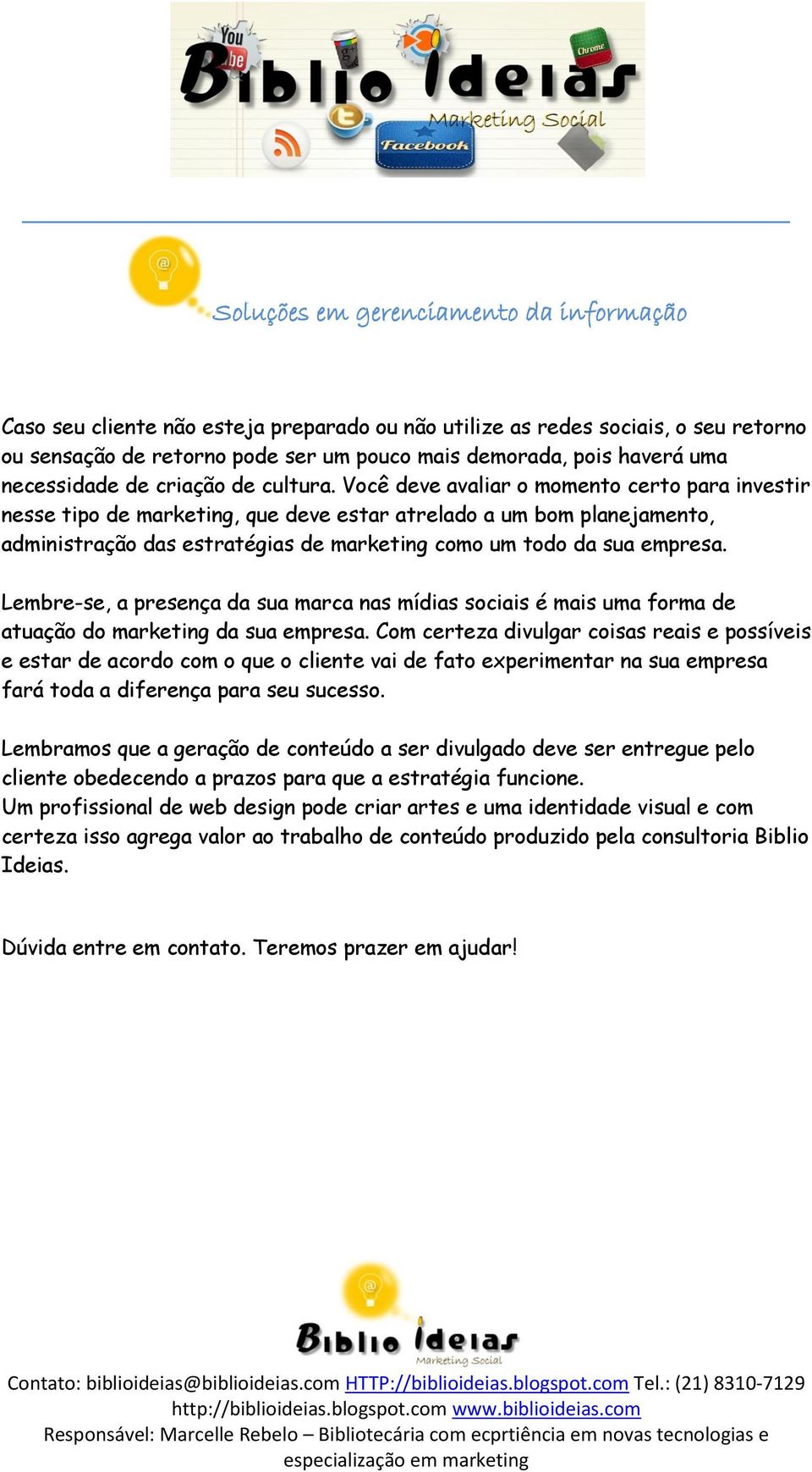 Lembre-se, a presença da sua marca nas mídias sociais é mais uma forma de atuação do marketing da sua empresa.