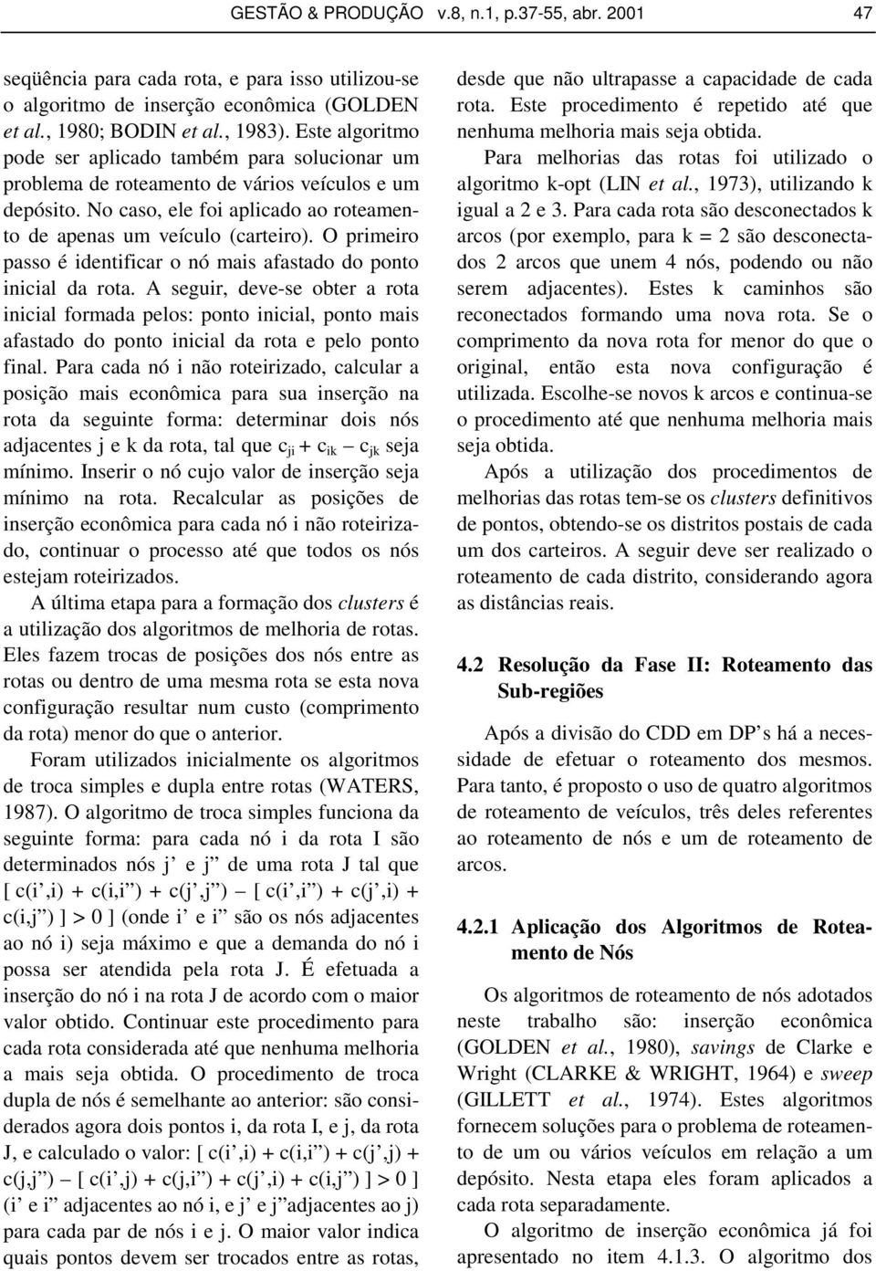 O primeiro passo é identificar o nó mais afastado do ponto inicial da rota.