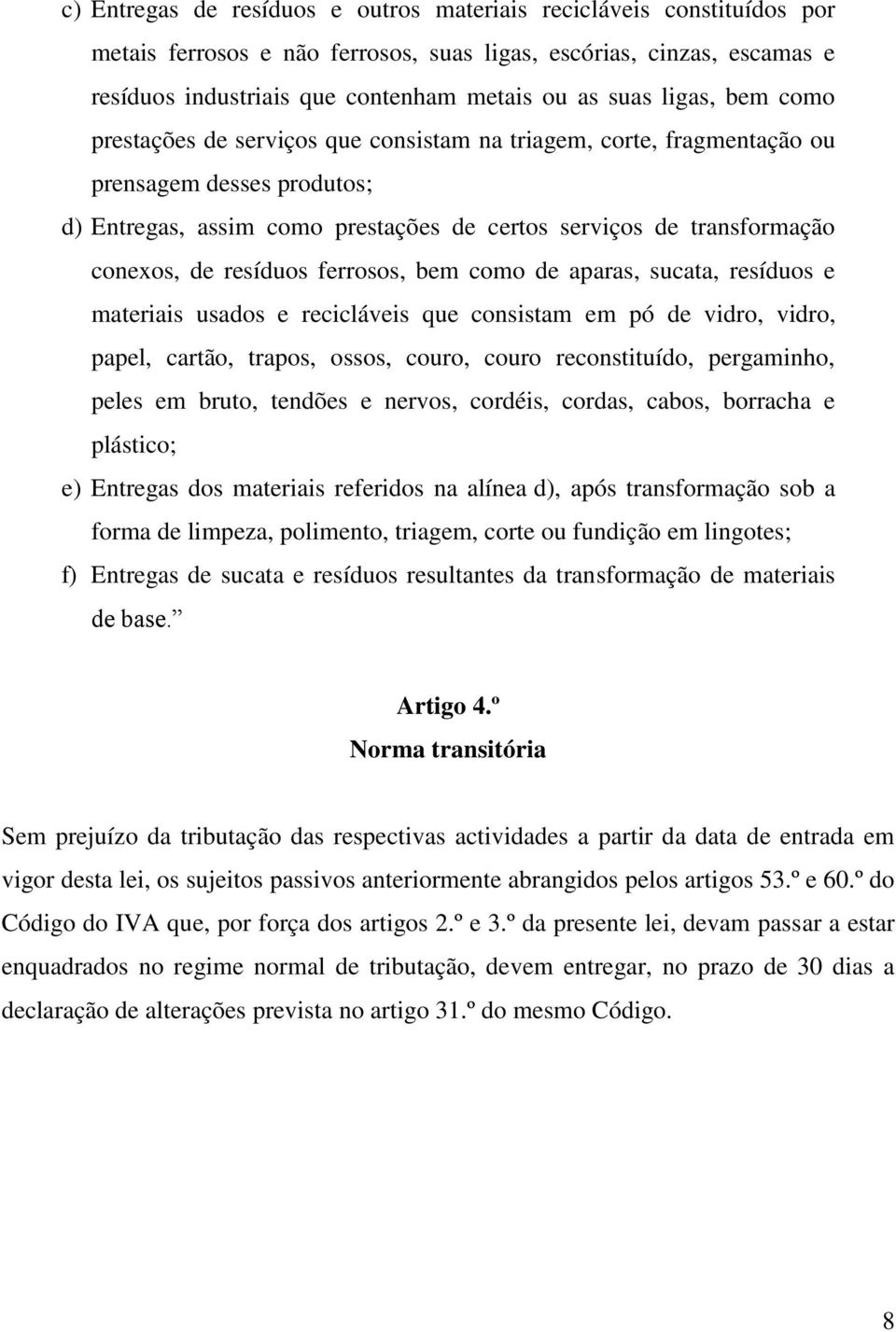 resíduos ferrosos, bem como de aparas, sucata, resíduos e materiais usados e recicláveis que consistam em pó de vidro, vidro, papel, cartão, trapos, ossos, couro, couro reconstituído, pergaminho,