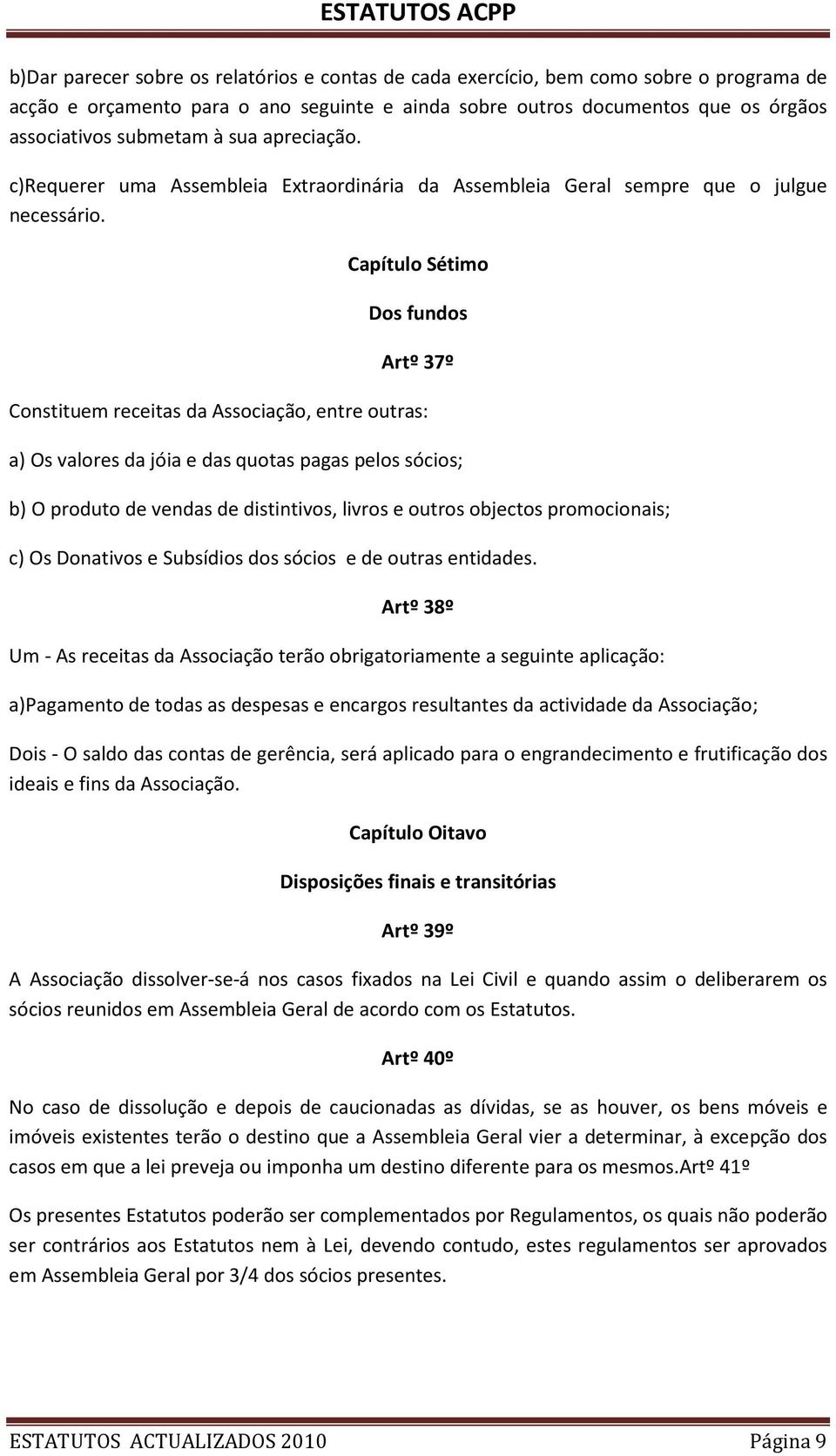 Capítulo Sétimo Dos fundos Artº 37º Constituem receitas da Associação, entre outras: a) Os valores da jóia e das quotas pagas pelos sócios; b) O produto de vendas de distintivos, livros e outros