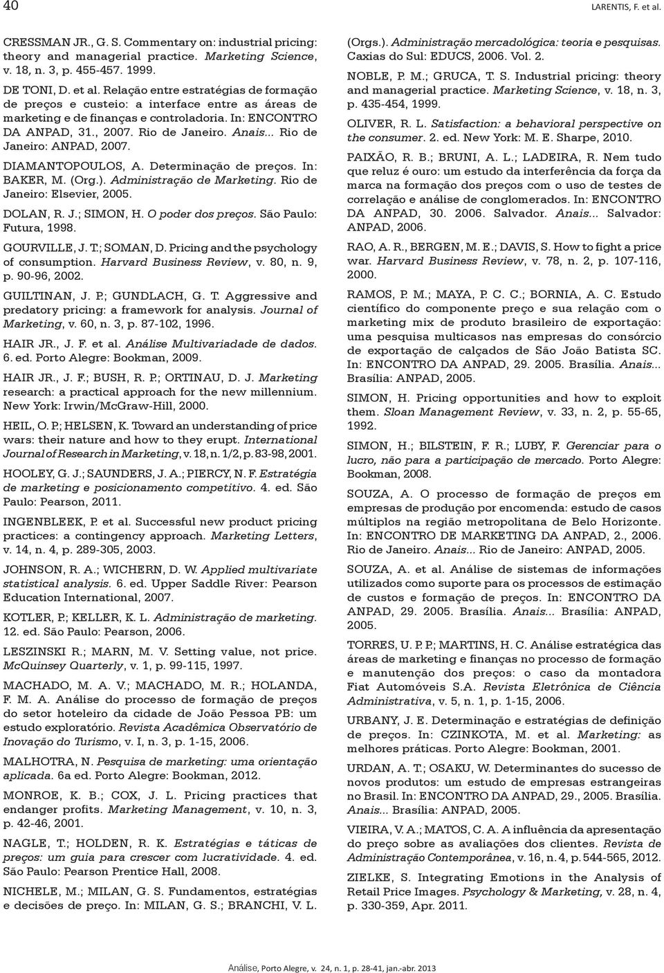 Rio de Janeiro: Elsevier, 2005. DOLAN, R. J.; SIMON, H. O poder dos preços. São Paulo: Futura, 1998. GOURVILLE, J. T.; SOMAN, D. Pricing and the psychology of consumption. Harvard Business Review, v.